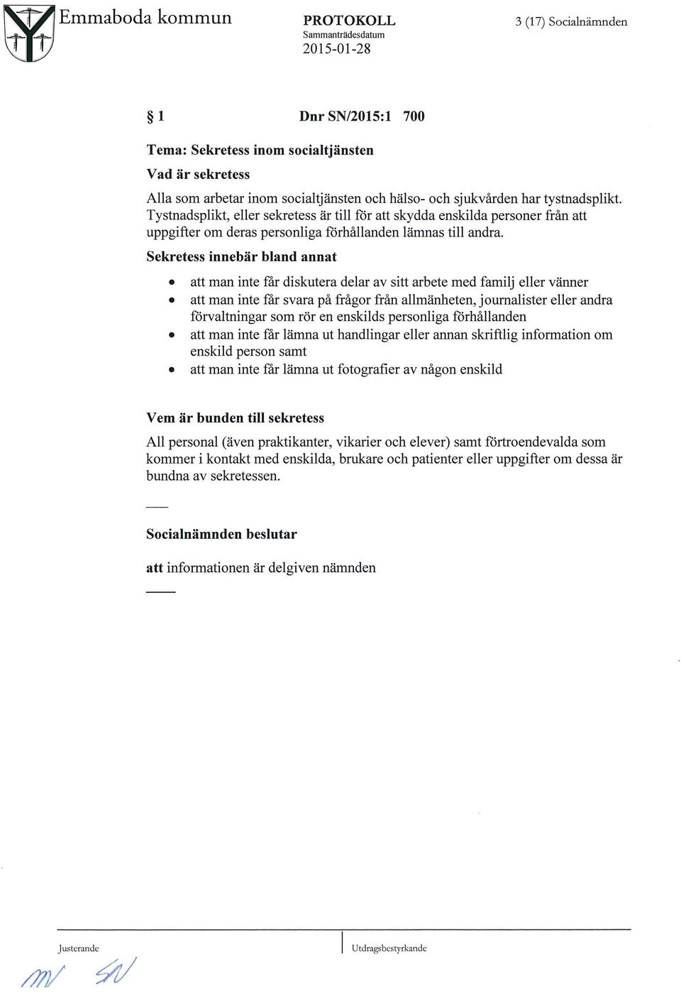 Sekretess innebmr bland annat att man inte far diskutera delar av sitt arbete med familj eller vunner att man inte far svara pa fragor fran allmunheten, j ournalister eller andra f?