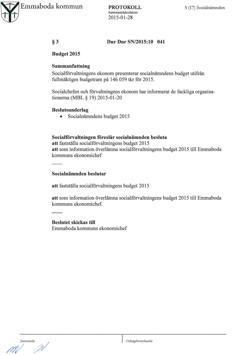 Socialchefen och f8rvaltningens ekonom har inforrnerat de fackliga organisationerna (MBL 19) 2015-01-20 Beslutsunderlag Socialnumndens budget 2015 Socialf5rvaltningen f5reslar socialnmmnden besluta