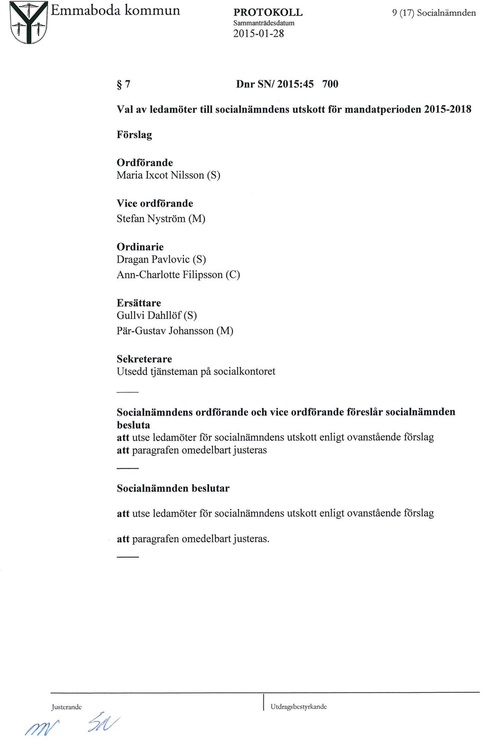 socialkontoret SocialnMmndens ordf5rande och vice ordf'6rande f5reslar socialnumnden besluta att utse ledam5ter far socialnumndens utskott enligt ovanstaende f8rslag att paragrafen
