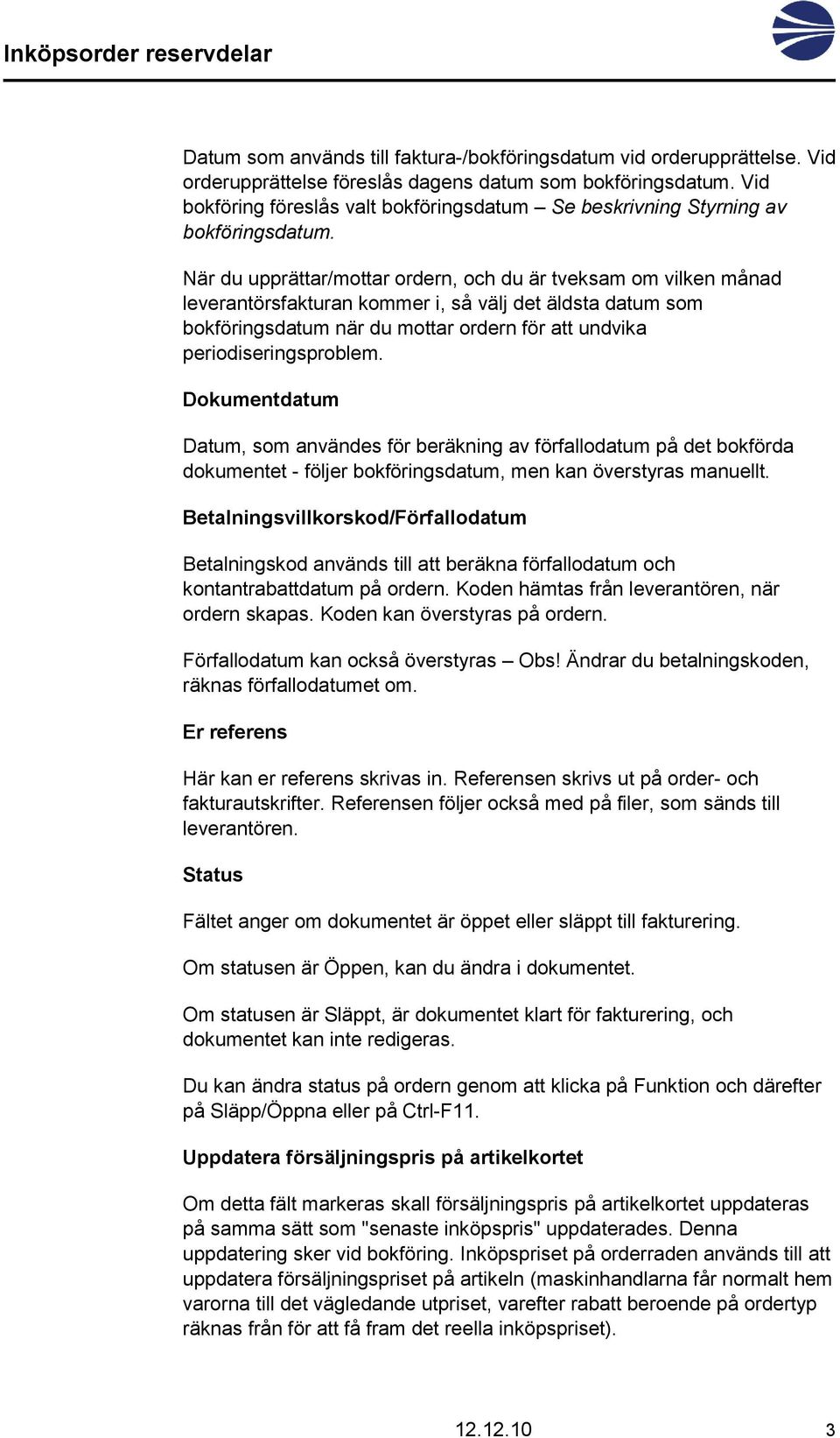 När du upprättar/mottar ordern, och du är tveksam om vilken månad leverantörsfakturan kommer i, så välj det äldsta datum som bokföringsdatum när du mottar ordern för att undvika periodiseringsproblem.