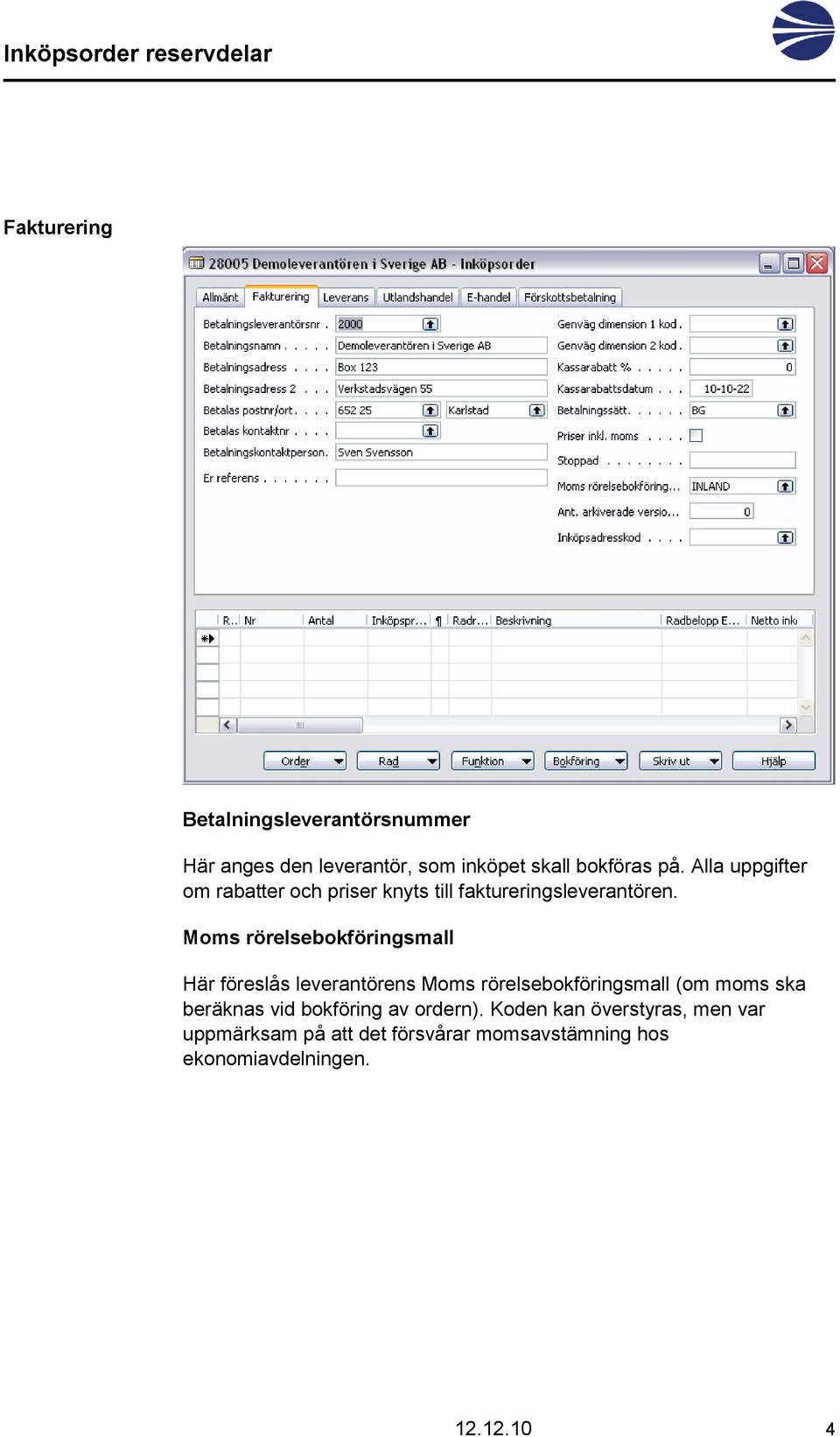 Moms rörelsebokföringsmall Här föreslås leverantörens Moms rörelsebokföringsmall (om moms ska beräknas