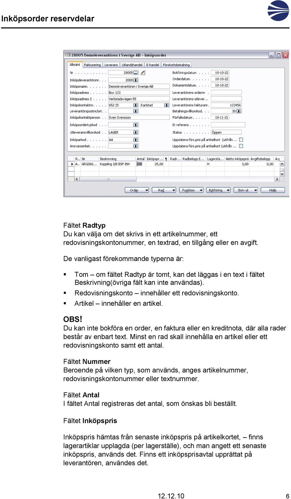 Artikel innehåller en artikel. OBS! Du kan inte bokföra en order, en faktura eller en kreditnota, där alla rader består av enbart text.