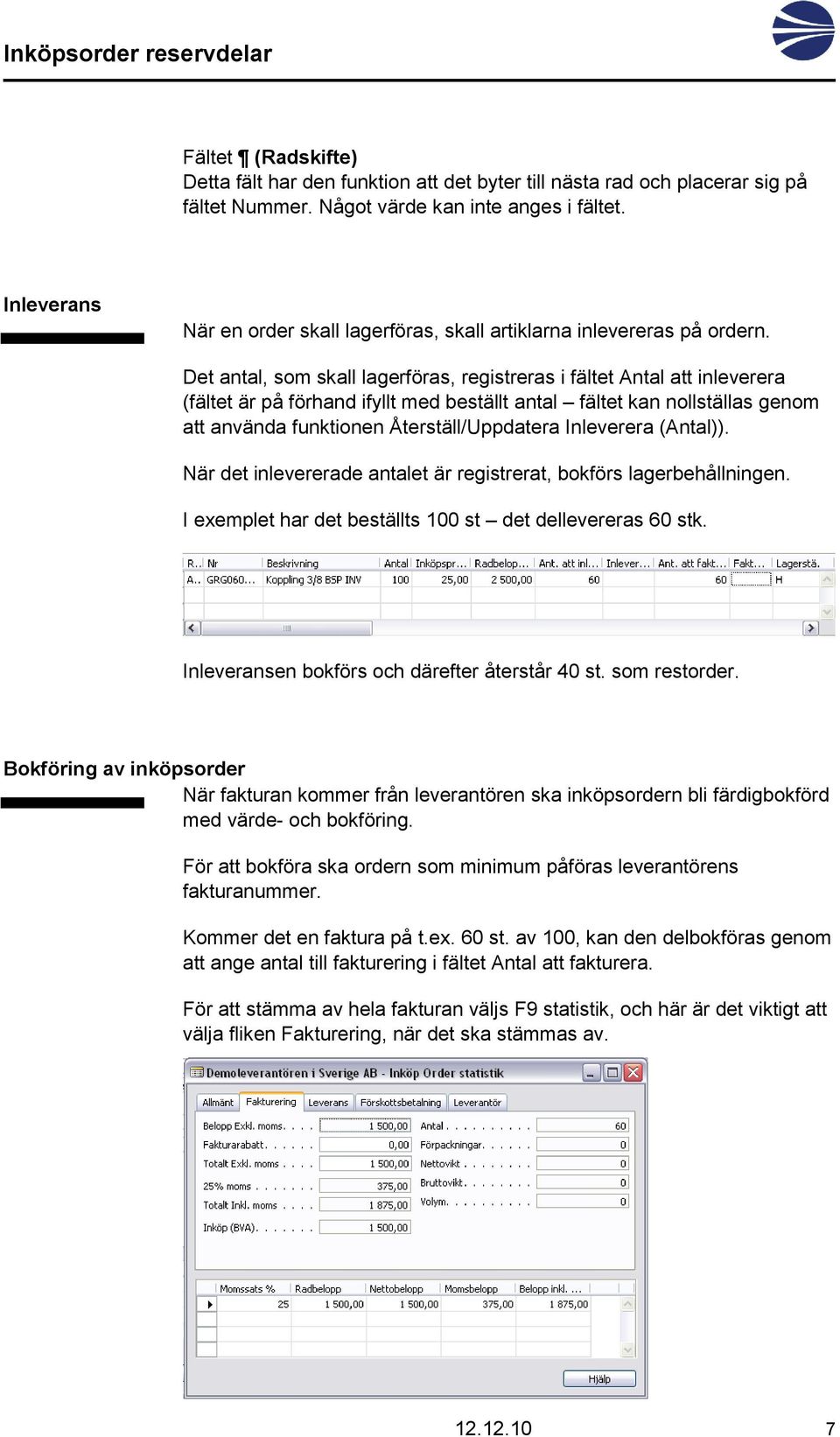 Det antal, som skall lagerföras, registreras i fältet Antal att inleverera (fältet är på förhand ifyllt med beställt antal fältet kan nollställas genom att använda funktionen Återställ/Uppdatera