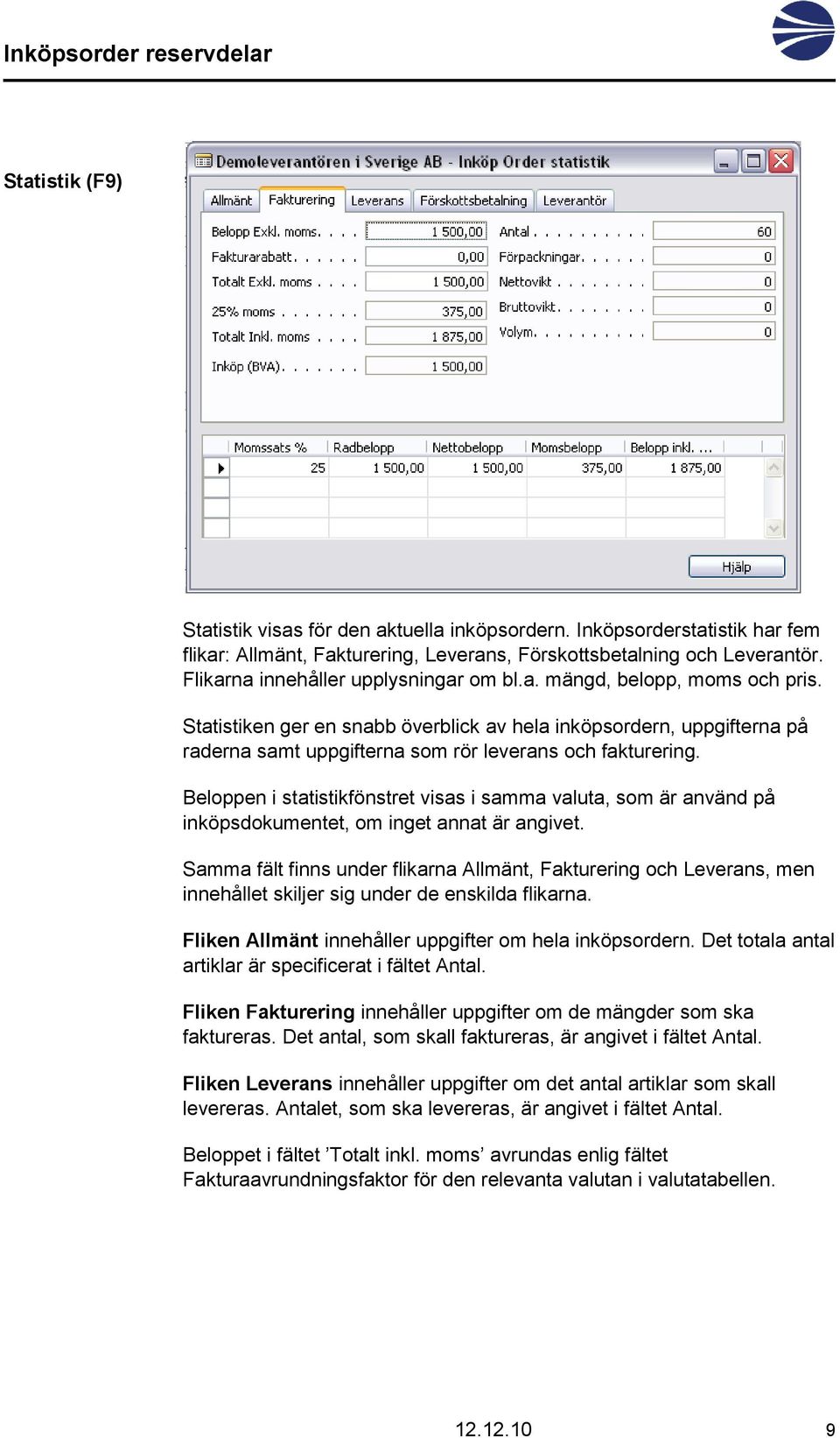 Statistiken ger en snabb överblick av hela inköpsordern, uppgifterna på raderna samt uppgifterna som rör leverans och fakturering.