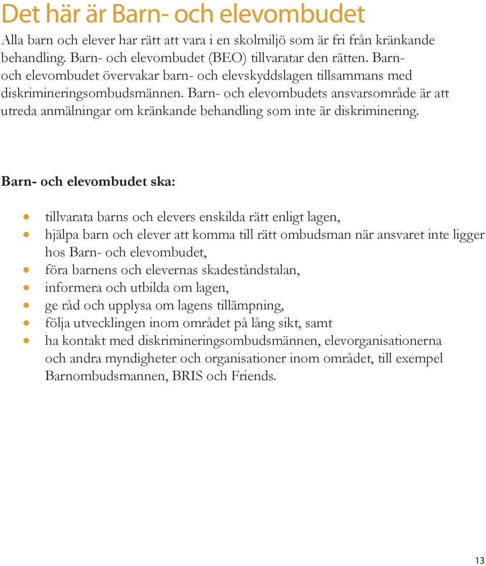 Barn- och elevombudets ansvarsområde är att utreda anmälningar om kränkande behandling som inte är diskriminering.