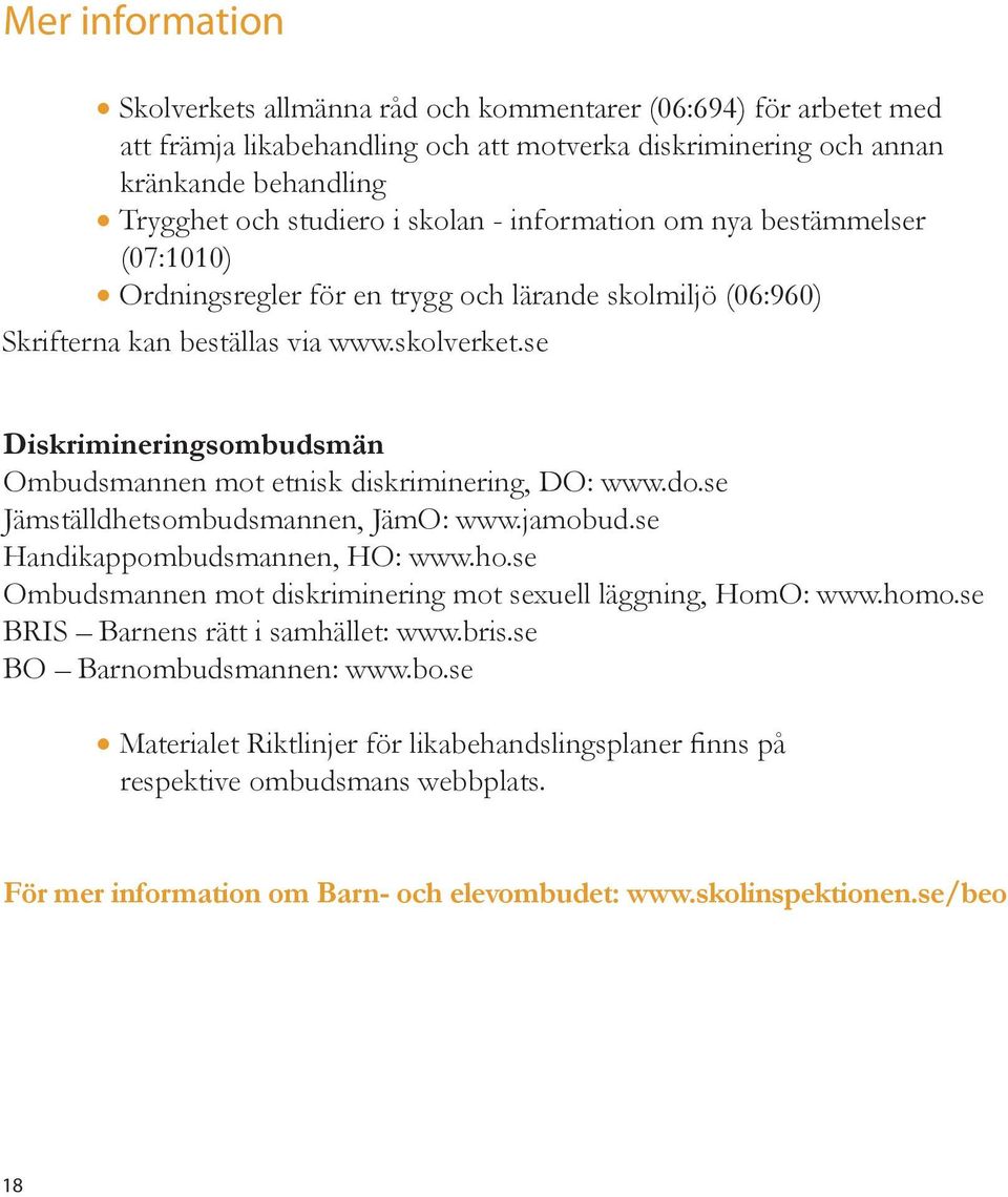 se Diskrimineringsombudsmän Ombudsmannen mot etnisk diskriminering, DO: www.do.se Jämställdhetsombudsmannen, JämO: www.jamobud.se Handikappombudsmannen, HO: www.ho.