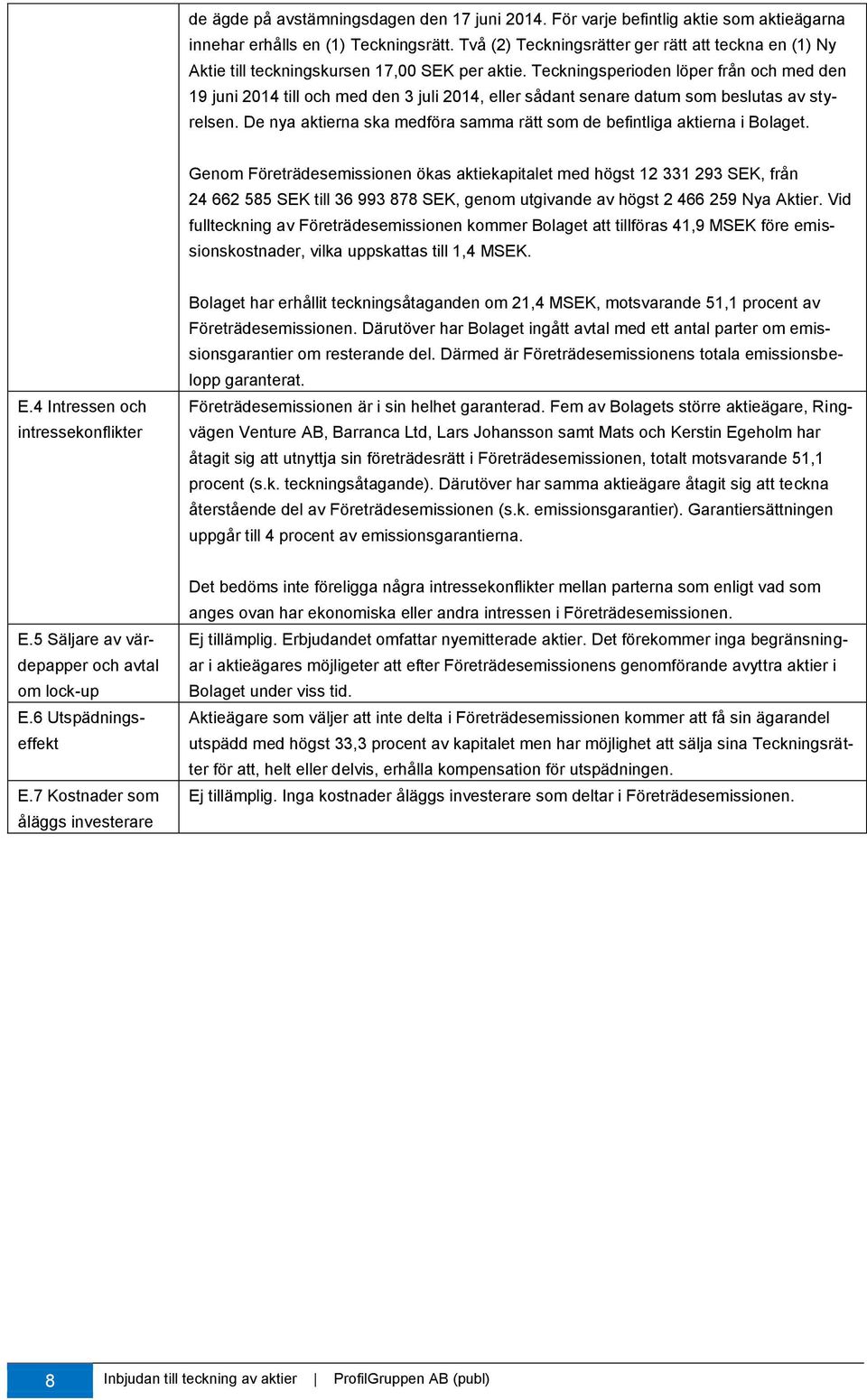 Teckningsperioden löper från och med den 19 juni 2014 till och med den 3 juli 2014, eller sådant senare datum som beslutas av styrelsen.