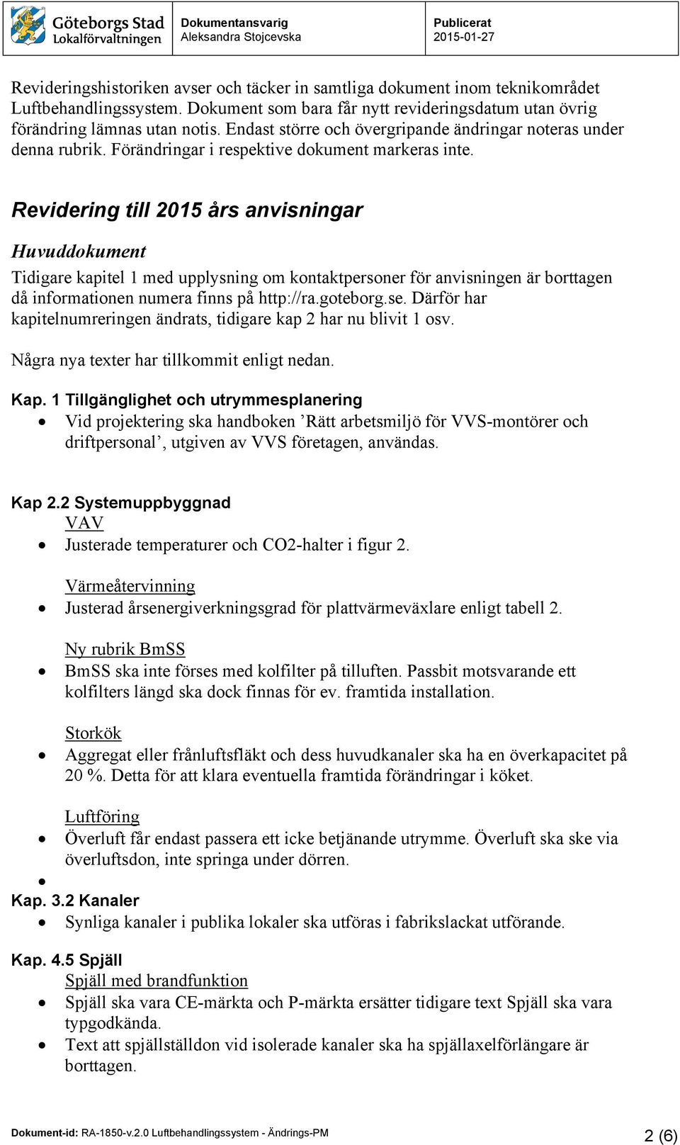 Revidering till 2015 års anvisningar Huvuddokument Tidigare kapitel 1 med upplysning om kontaktpersoner för anvisningen är borttagen då informationen numera finns på http://ra.goteborg.se.