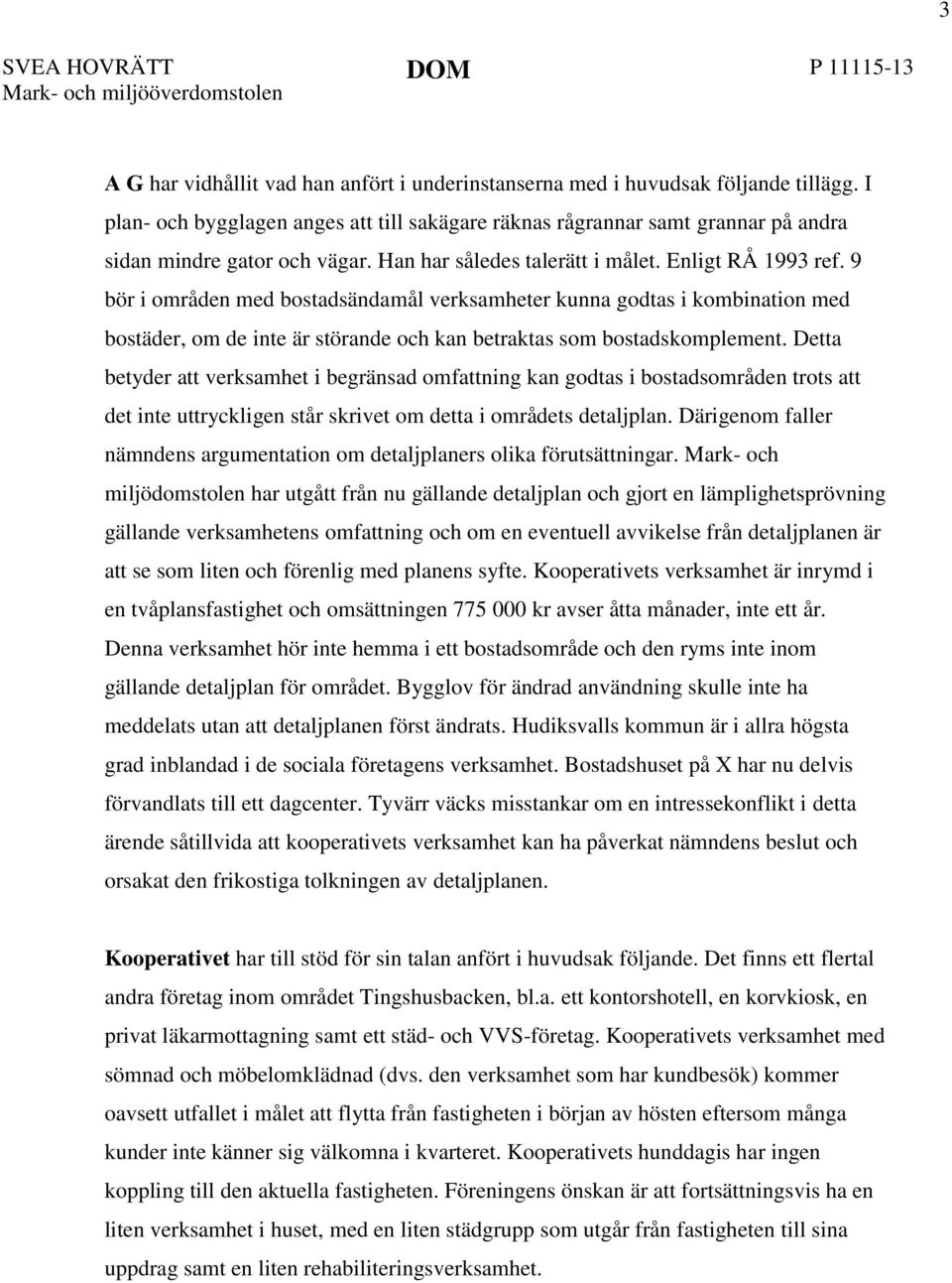 9 bör i områden med bostadsändamål verksamheter kunna godtas i kombination med bostäder, om de inte är störande och kan betraktas som bostadskomplement.