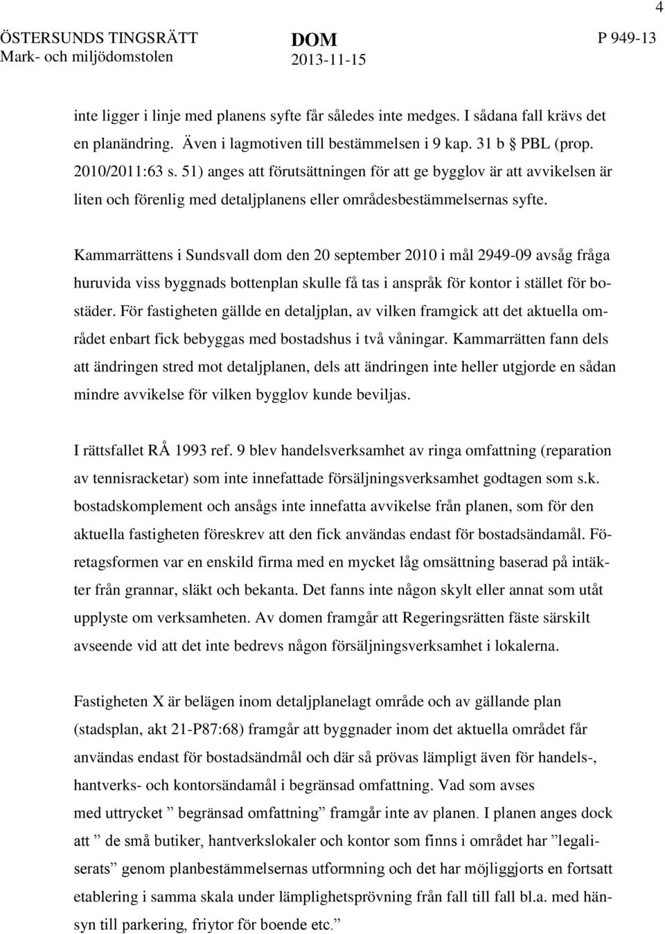 51) anges att förutsättningen för att ge bygglov är att avvikelsen är liten och förenlig med detaljplanens eller områdesbestämmelsernas syfte.