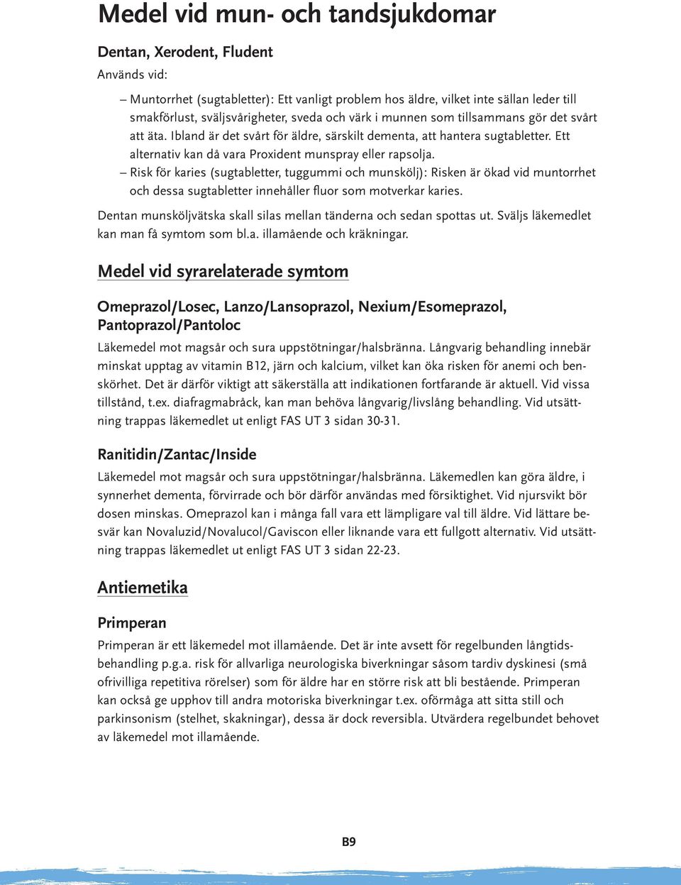 Risk för karies (sugtabletter, tuggummi och munskölj): Risken är ökad vid muntorrhet och dessa sugtabletter innehåller fluor som motverkar karies.