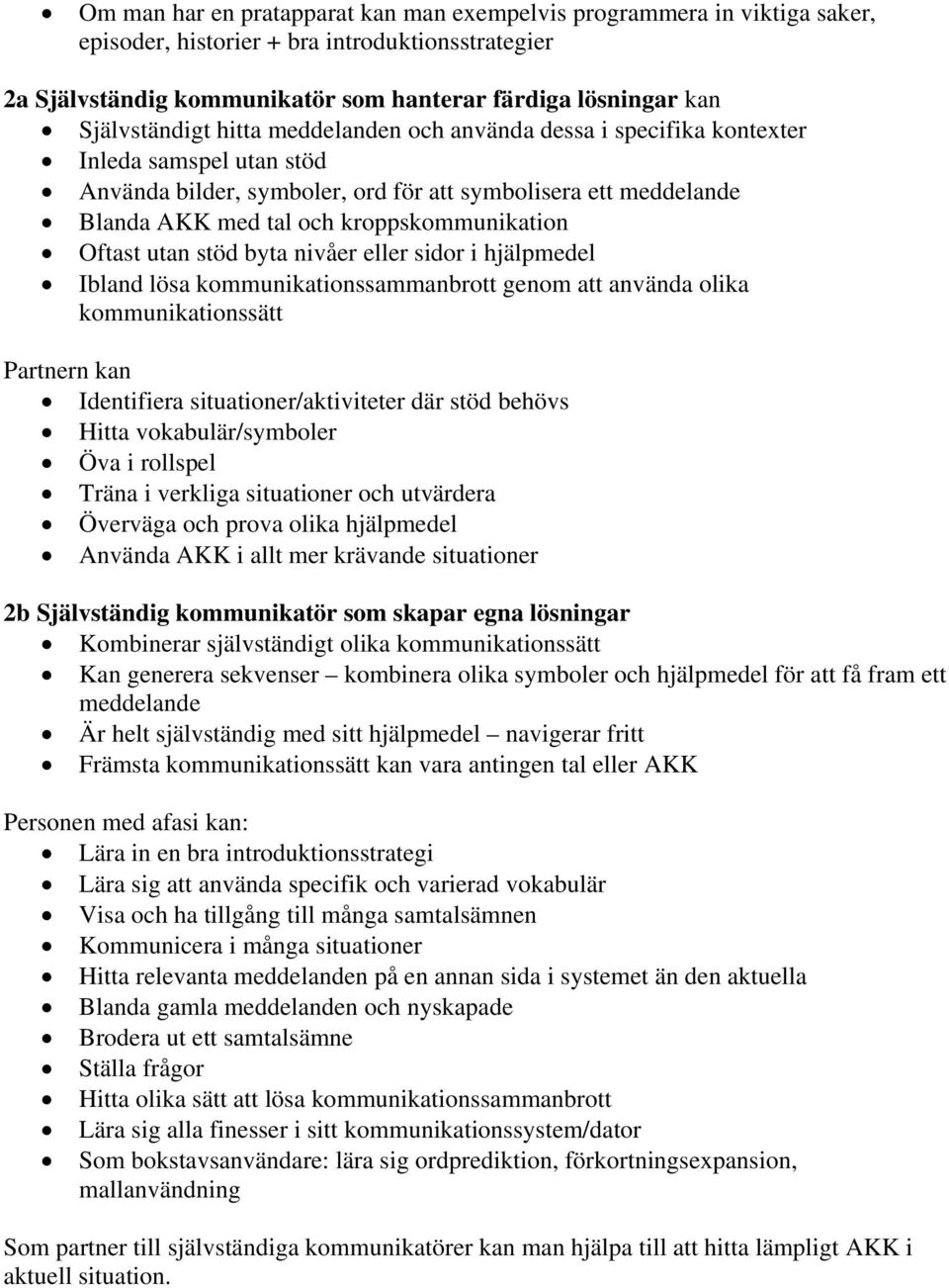 kroppskommunikation Oftast utan stöd byta nivåer eller sidor i hjälpmedel Ibland lösa kommunikationssammanbrott genom att använda olika kommunikationssätt Partnern kan Identifiera