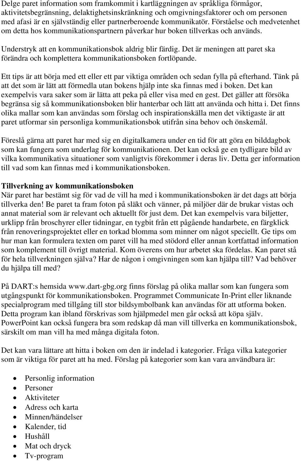 Det är meningen att paret ska förändra och komplettera kommunikationsboken fortlöpande. Ett tips är att börja med ett eller ett par viktiga områden och sedan fylla på efterhand.