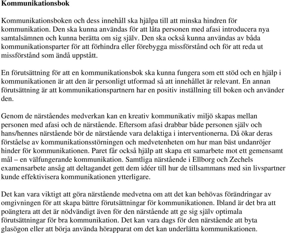 Den ska också kunna användas av båda kommunikationsparter för att förhindra eller förebygga missförstånd och för att reda ut missförstånd som ändå uppstått.