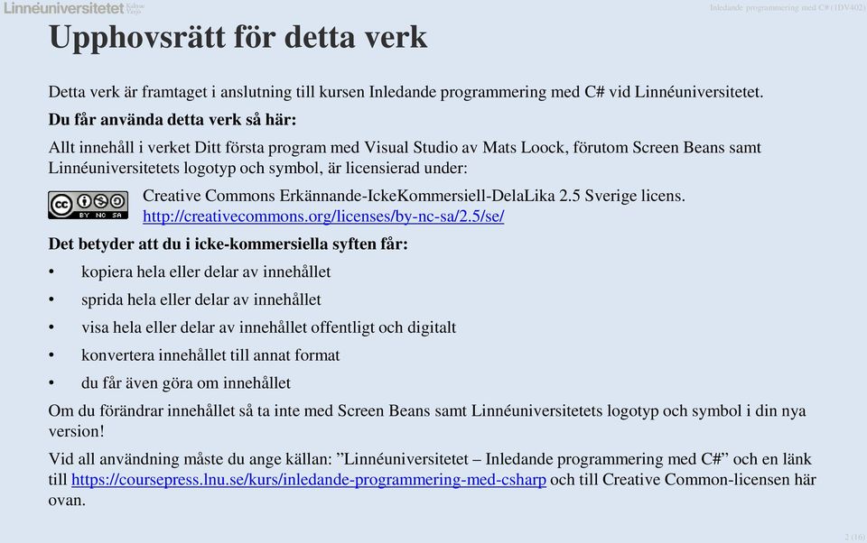 Creative Commons Erkännande-IckeKommersiell-DelaLika 2.5 Sverige licens. http://creativecommons.org/licenses/by-nc-sa/2.
