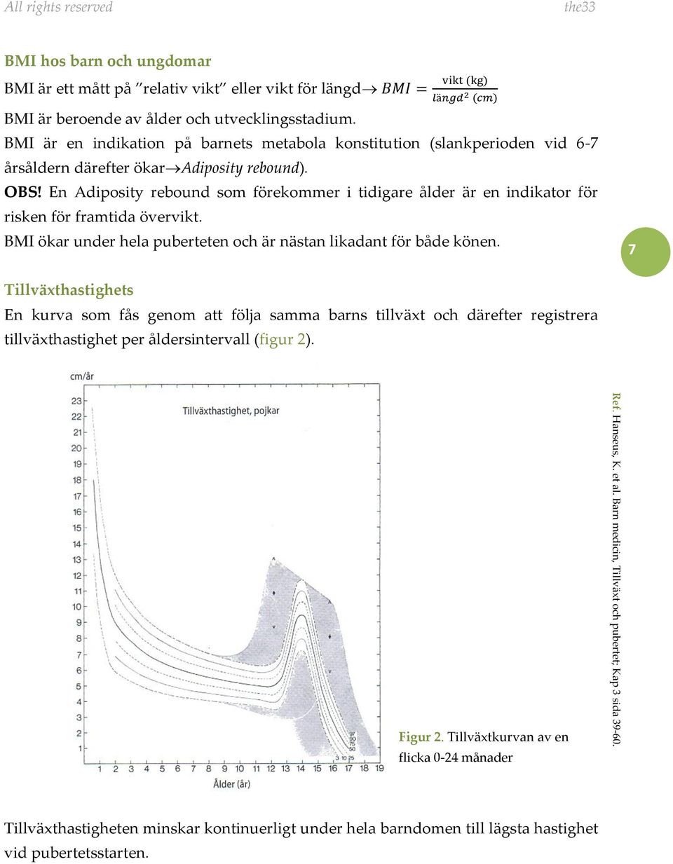 En Adiposity rebound som förekommer i tidigare ålder är en indikator för risken för framtida övervikt. BMI ökar under hela puberteten och är nästan likadant för både könen.