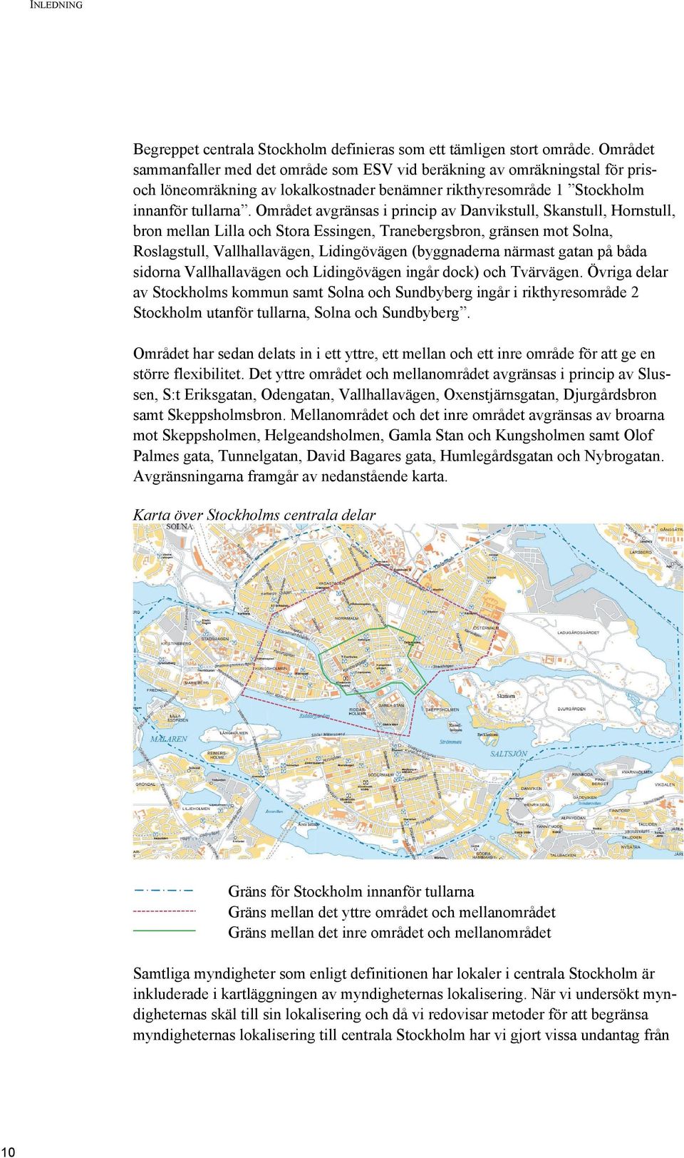 Området avgränsas i princip av Danvikstull, Skanstull, Hornstull, bron mellan Lilla och Stora Essingen, Tranebergsbron, gränsen mot Solna, Roslagstull, Vallhallavägen, Lidingövägen (byggnaderna