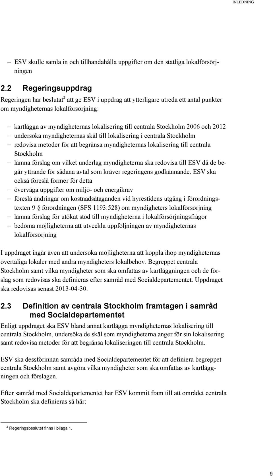 Stockholm 2006 och 2012 undersöka myndigheternas skäl till lokalisering i centrala Stockholm redovisa metoder för att begränsa myndigheternas lokalisering till centrala Stockholm lämna förslag om