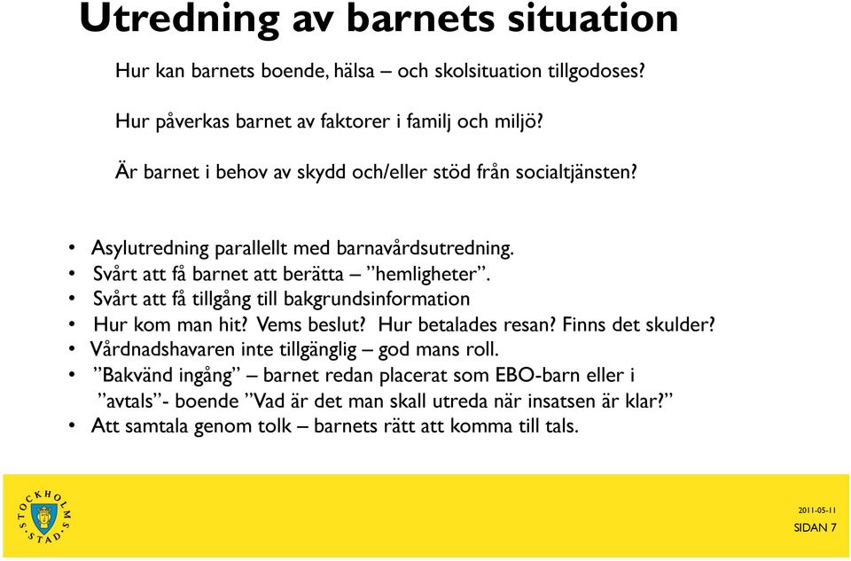 Svårt att få tillgång till bakgrundsinformation Hur kom man hit? Vems beslut? Hur betalades resan? Finns det skulder? Vårdnadshavaren inte tillgänglig god mans roll.