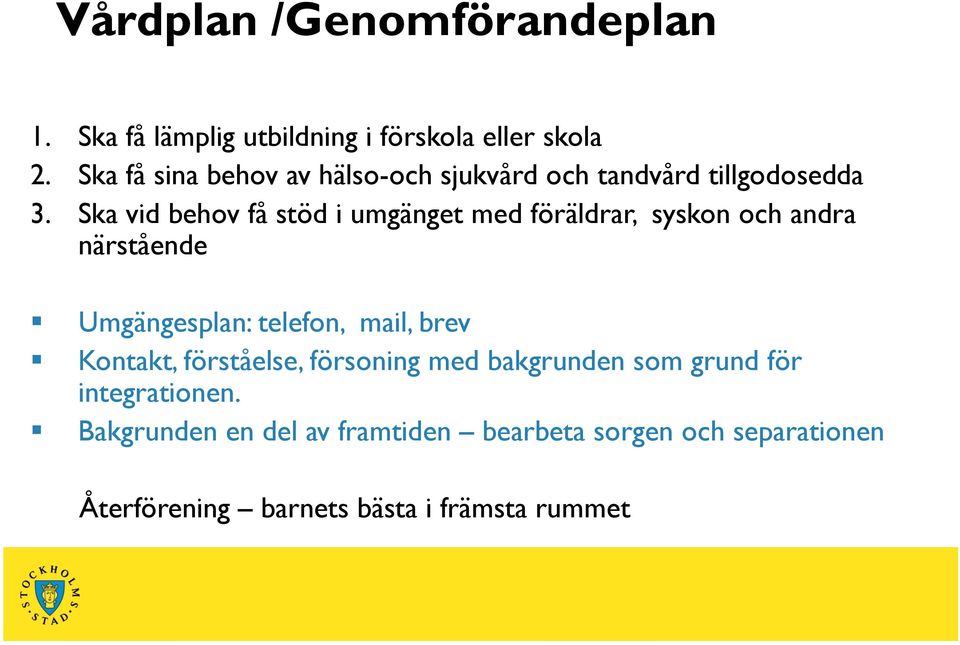 Ska vid behov få stöd i umgänget med föräldrar, syskon och andra närstående Umgängesplan: telefon, mail, brev