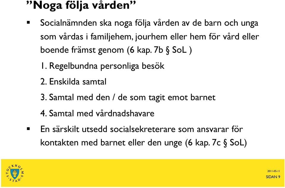 Enskilda samtal 3. Samtal med den / de som tagit emot barnet 4.