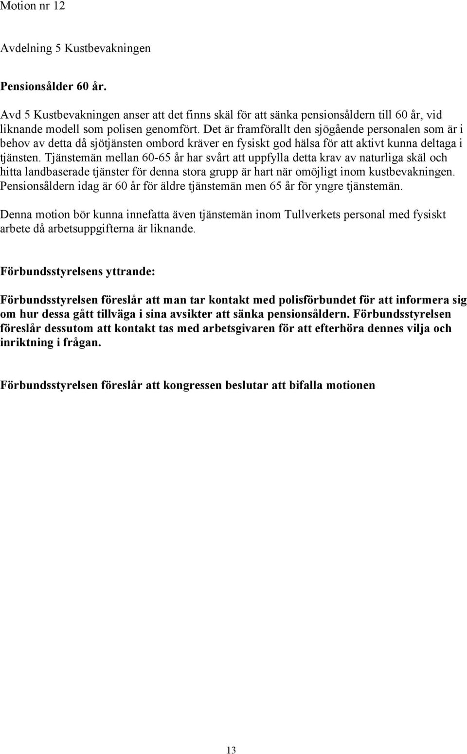 Tjänstemän mellan 60-65 år har svårt att uppfylla detta krav av naturliga skäl och hitta landbaserade tjänster för denna stora grupp är hart när omöjligt inom kustbevakningen.