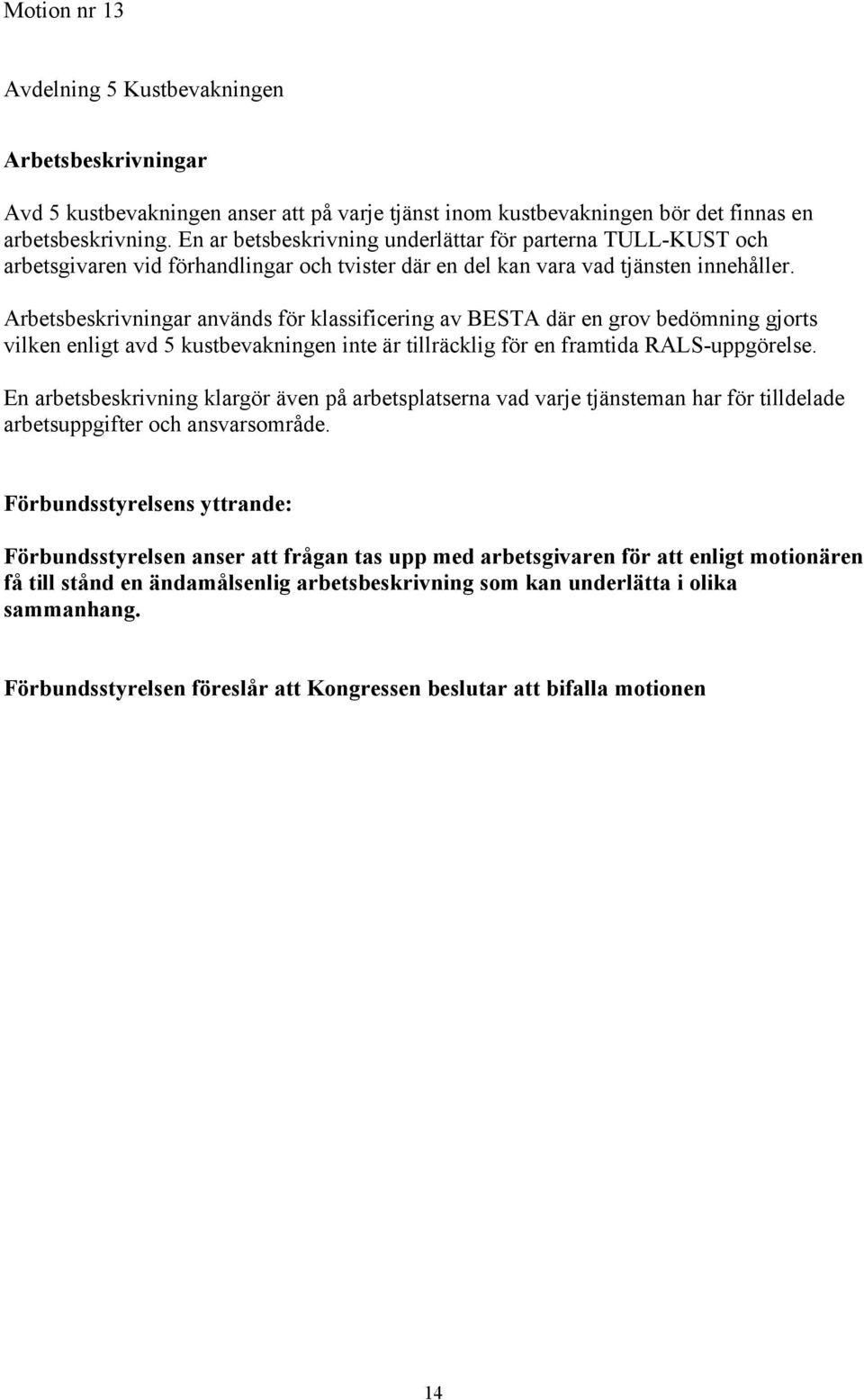 Arbetsbeskrivningar används för klassificering av BESTA där en grov bedömning gjorts vilken enligt avd 5 kustbevakningen inte är tillräcklig för en framtida RALS-uppgörelse.