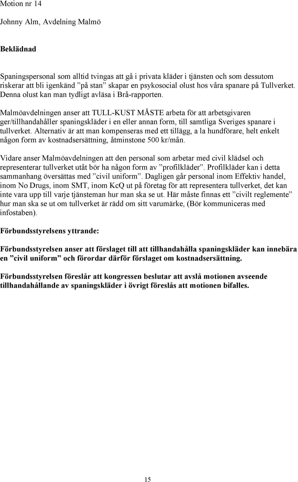 Malmöavdelningen anser att TULL-KUST MÅSTE arbeta för att arbetsgivaren ger/tillhandahåller spaningskläder i en eller annan form, till samtliga Sveriges spanare i tullverket.