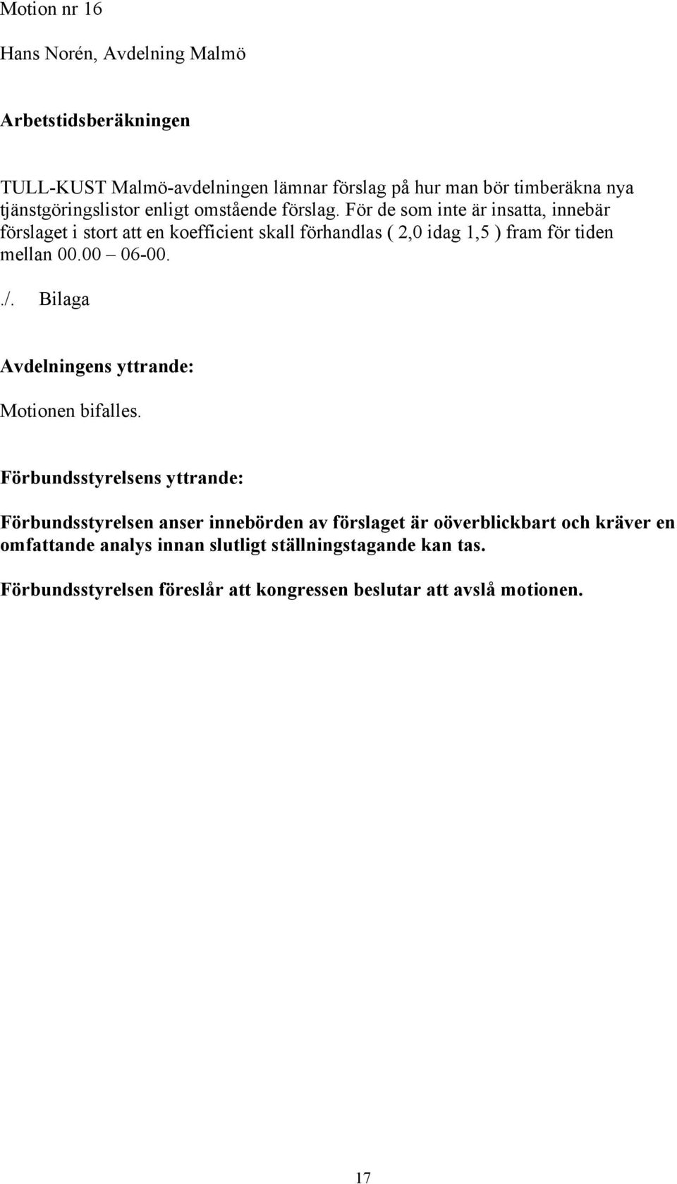 För de som inte är insatta, innebär förslaget i stort att en koefficient skall förhandlas ( 2,0 idag 1,5 ) fram för tiden mellan 00.00 06-00../.