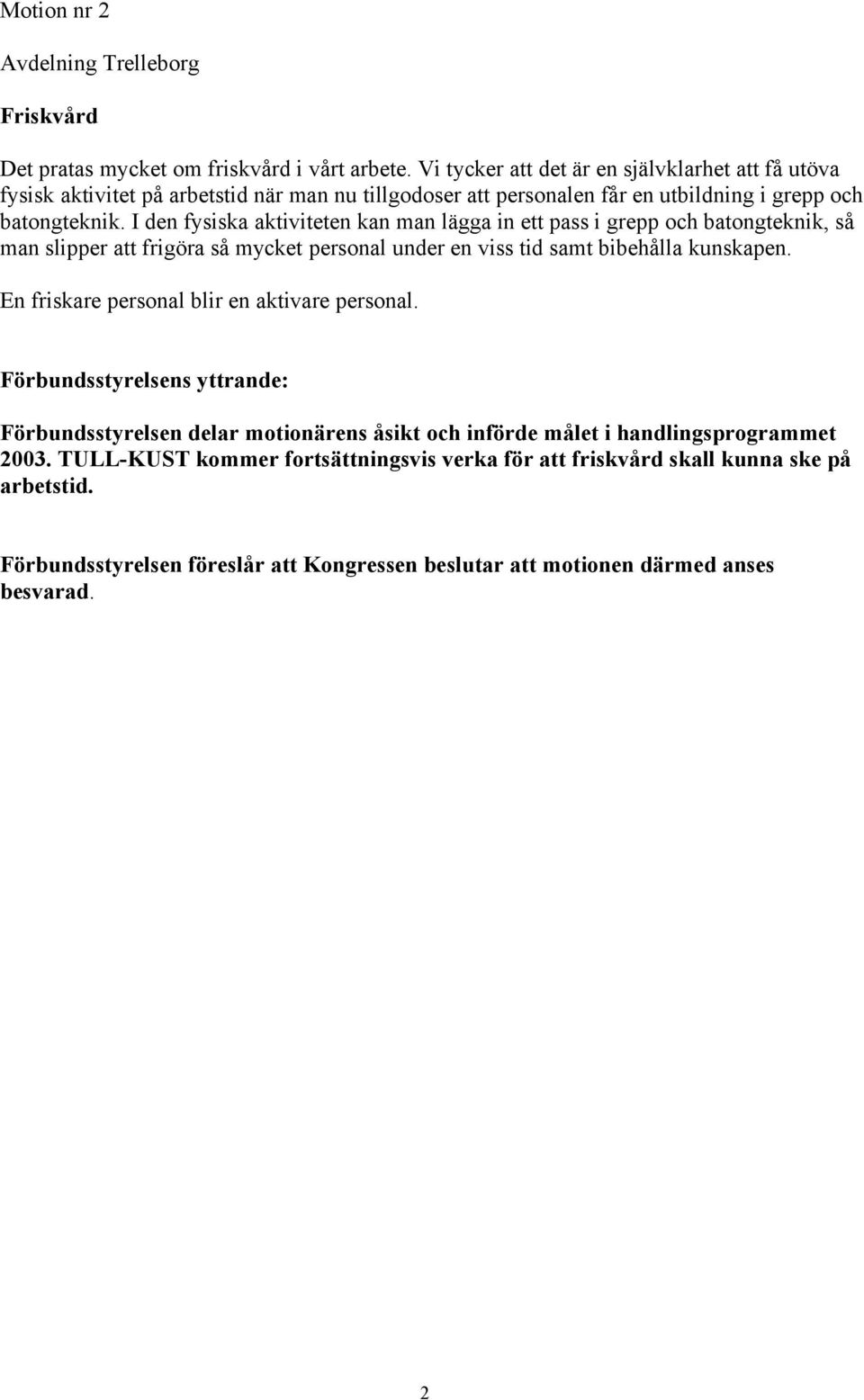 I den fysiska aktiviteten kan man lägga in ett pass i grepp och batongteknik, så man slipper att frigöra så mycket personal under en viss tid samt bibehålla kunskapen.
