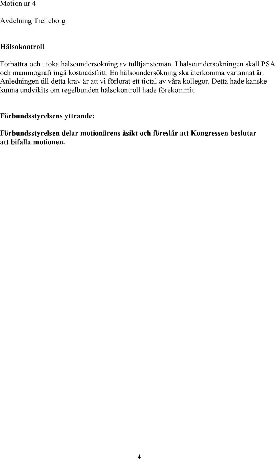 Anledningen till detta krav är att vi förlorat ett tiotal av våra kollegor.