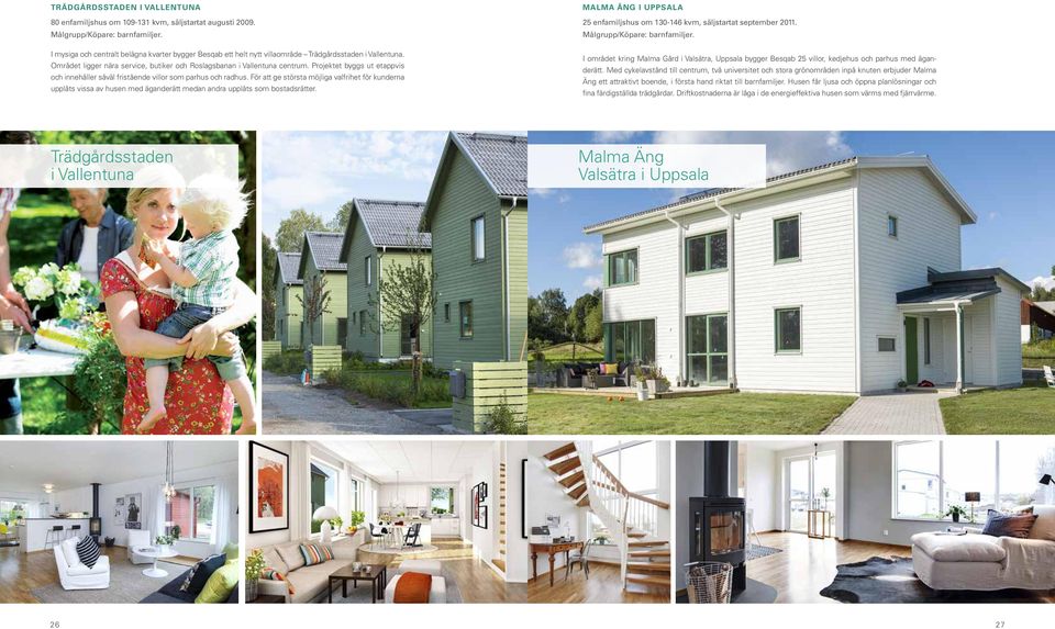 Projektet byggs ut etappvis och innehåller såväl fristående villor som parhus och radhus.