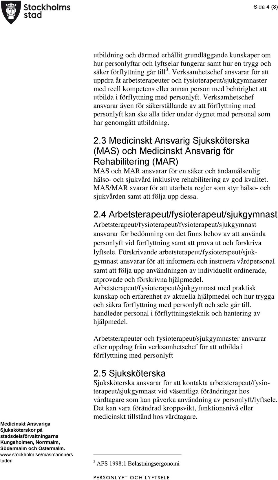 Verksamhetschef ansvarar även för säkerställande av att förflyttning med personlyft kan ske alla tider under dygnet med personal som har genomgått utbildning. 2.