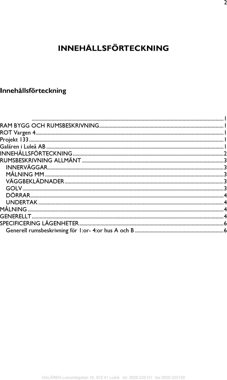 .. 3 INNERVÄGGAR... 3 MÅLNING MM... 3 VÄGGBEKLÄDNADER... 3 GOLV... 3 DÖRRAR... 4 UNDERTAK... 4 MÅLNING.