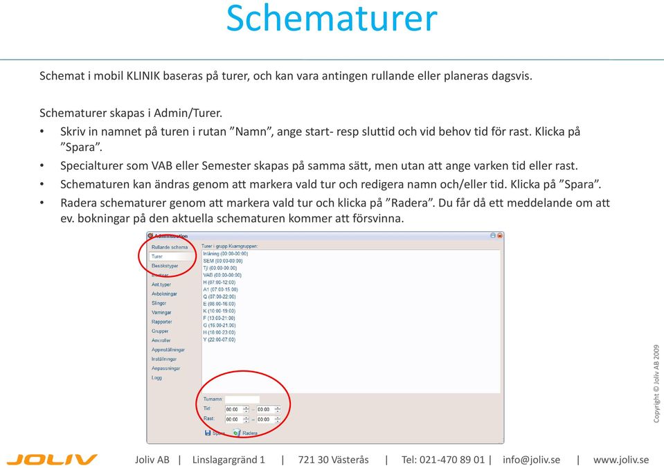 Specialturer som VAB eller Semester skapas på samma sätt, men utan att ange varken tid eller rast.