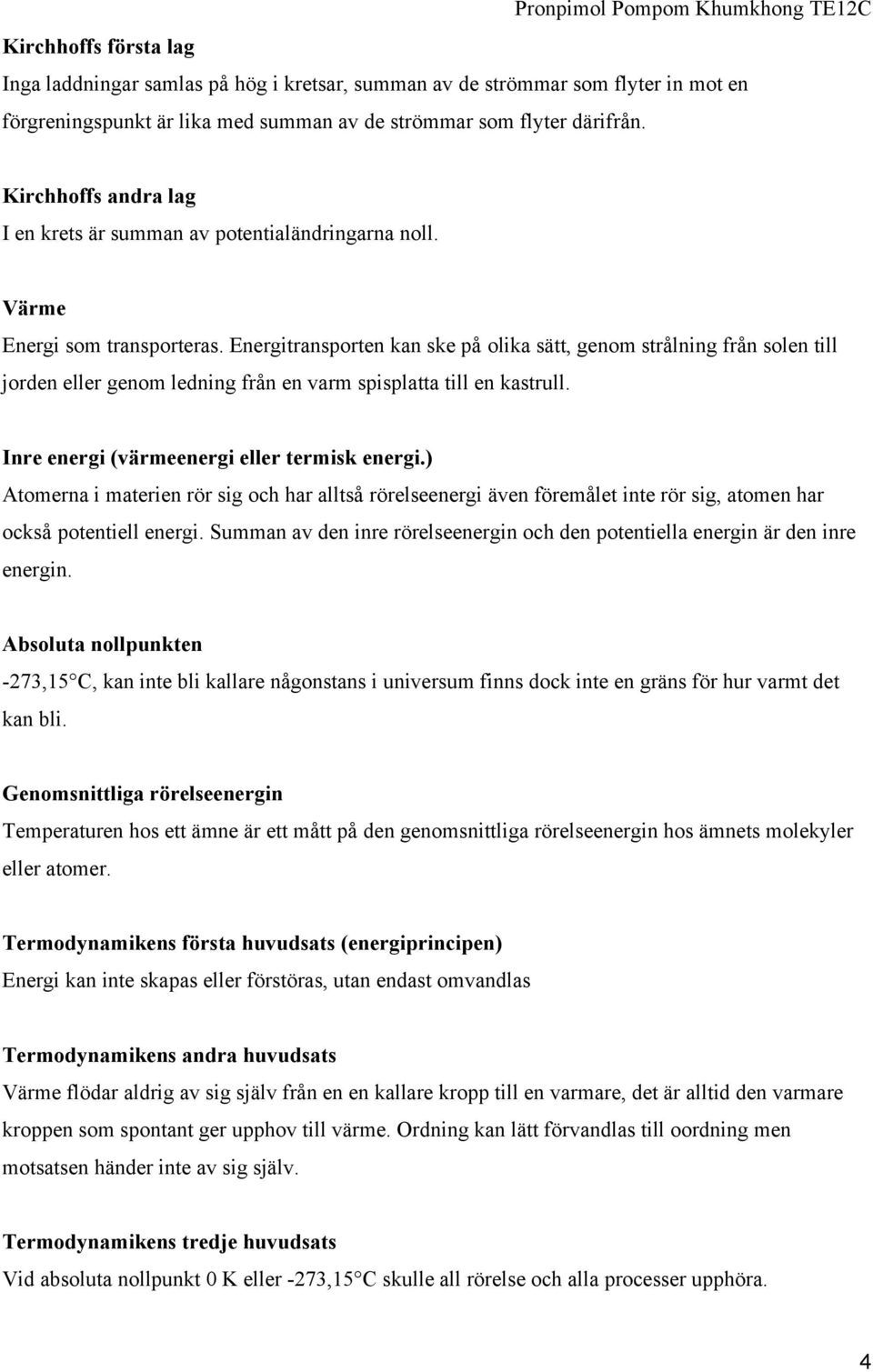 Energitransporten kan ske på olika sätt, genom strålning från solen till jorden eller genom ledning från en varm spisplatta till en kastrull. Inre energi (värmeenergi eller termisk energi.