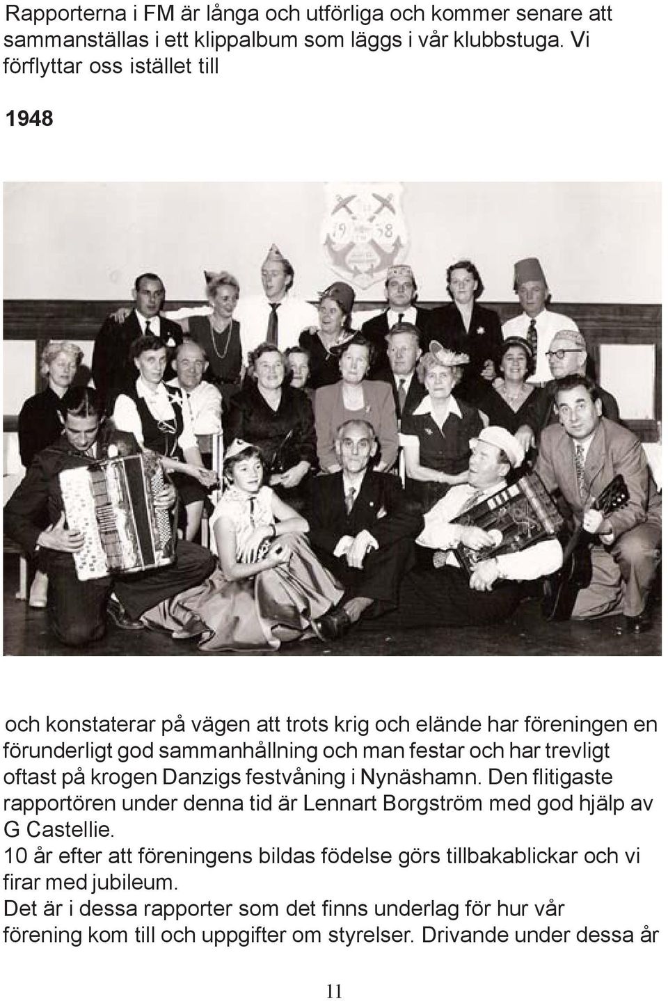 trevligt oftast på krogen Danzigs festvåning i Nynäshamn. Den flitigaste rapportören under denna tid är Lennart Borgström med god hjälp av G Castellie.