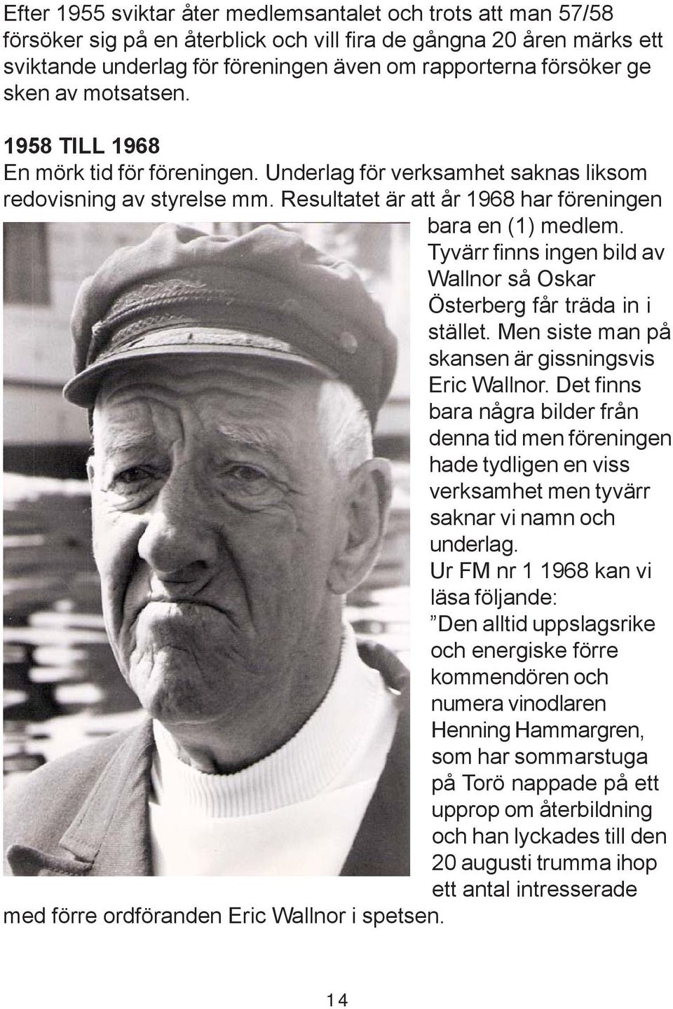 Tyvärr finns ingen bild av Wallnor så Oskar Österberg får träda in i stället. Men siste man på skansen är gissningsvis Eric Wallnor.