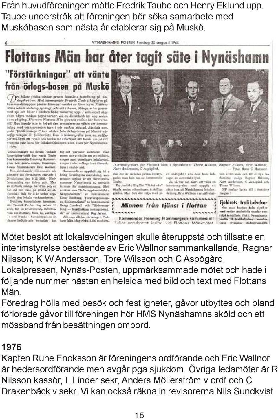 Lokalpressen, Nynäs-Posten, uppmärksammade mötet och hade i följande nummer nästan en helsida med bild och text med Flottans Män.