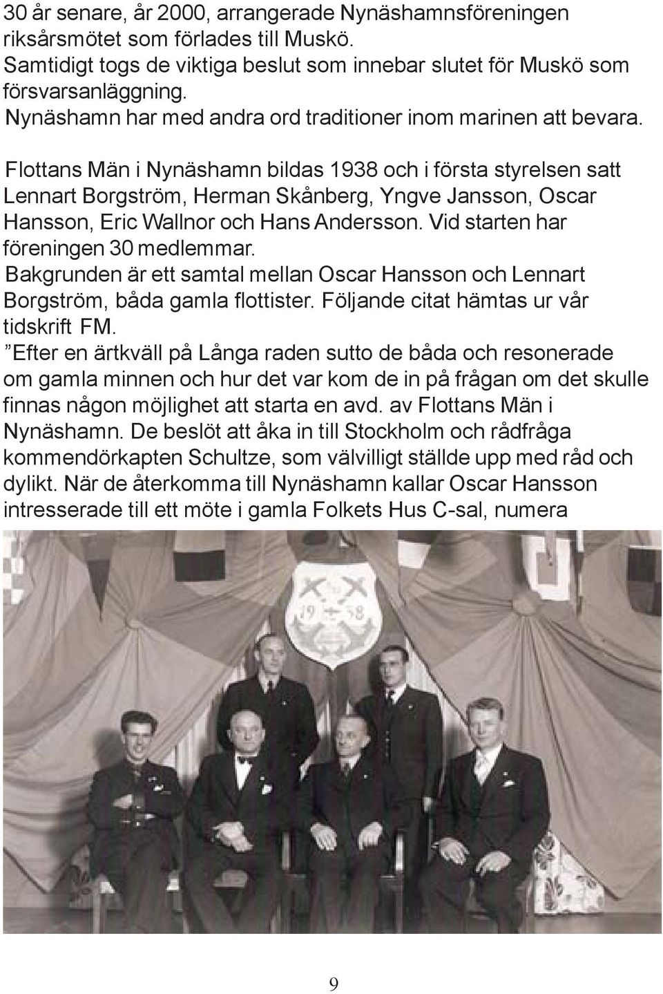 Flottans Män i Nynäshamn bildas 1938 och i första styrelsen satt Lennart Borgström, Herman Skånberg, Yngve Jansson, Oscar Hansson, Eric Wallnor och Hans Andersson.