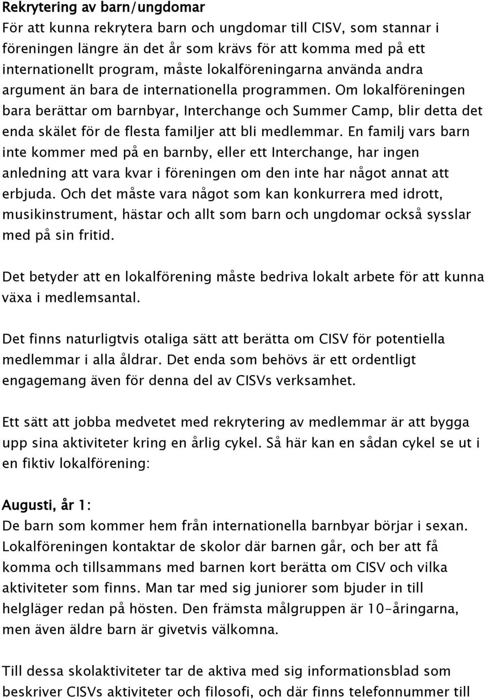 Om lokalföreningen bara berättar om barnbyar, Interchange och Summer Camp, blir detta det enda skälet för de flesta familjer att bli medlemmar.