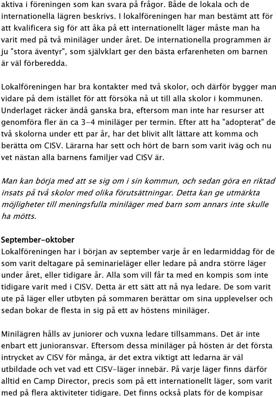De internationella programmen är ju "stora äventyr", som självklart ger den bästa erfarenheten om barnen är väl förberedda.
