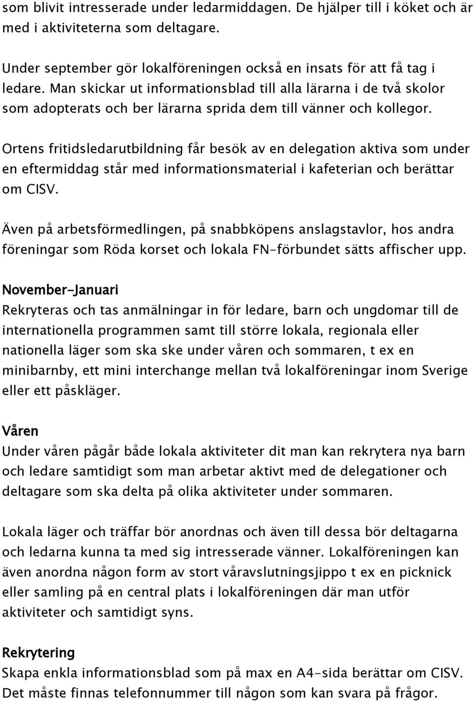 Ortens fritidsledarutbildning får besök av en delegation aktiva som under en eftermiddag står med informationsmaterial i kafeterian och berättar om CISV.