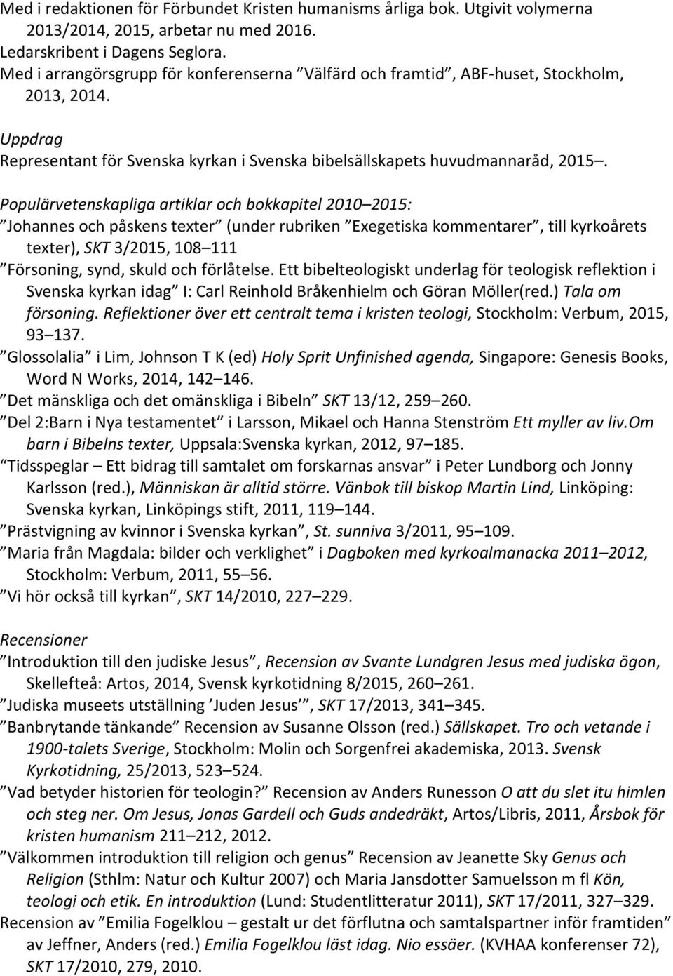 Populärvetenskapliga artiklar och bokkapitel 2010 2015: Johannes och påskens texter (under rubriken Exegetiska kommentarer, till kyrkoårets texter), SKT 3/2015, 108 111 Försoning, synd, skuld och