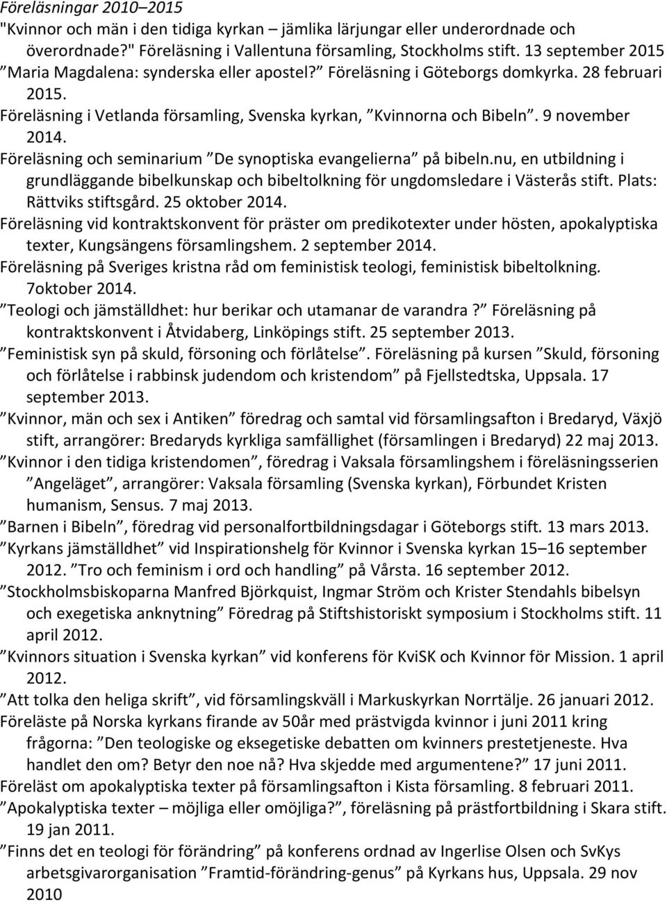 9 november 2014. Föreläsning och seminarium De synoptiska evangelierna på bibeln.nu, en utbildning i grundläggande bibelkunskap och bibeltolkning för ungdomsledare i Västerås stift.