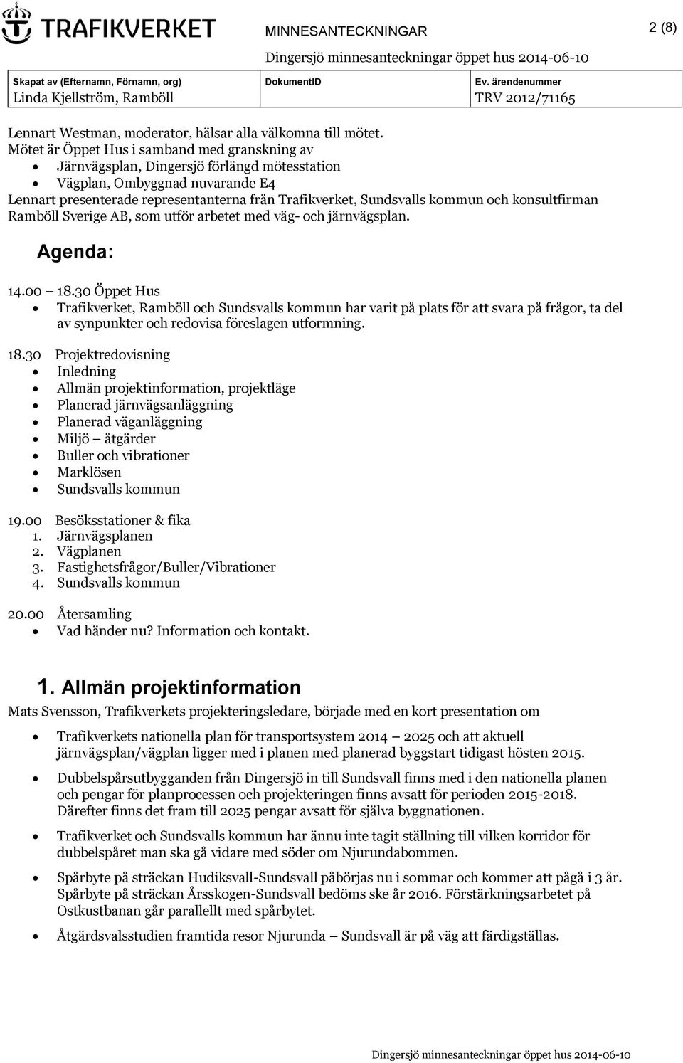 och konsultfirman Ramböll Sverige AB, som utför arbetet med väg- och järnvägsplan. Agenda: 14.00 18.