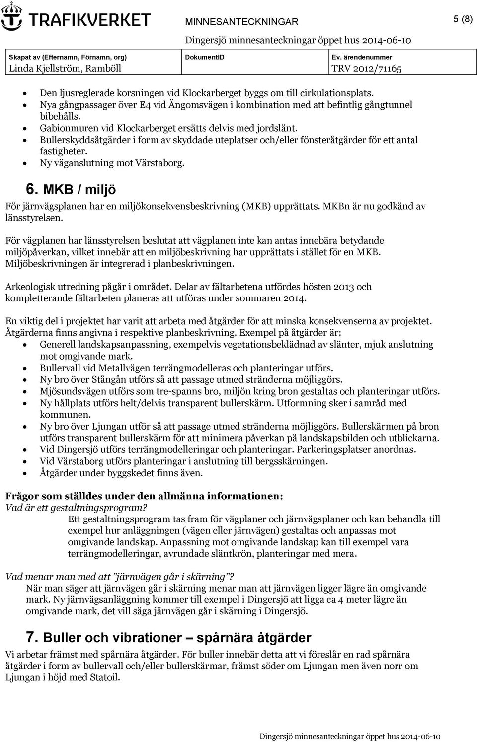 MKB / miljö För järnvägsplanen har en miljökonsekvensbeskrivning (MKB) upprättats. MKBn är nu godkänd av länsstyrelsen.