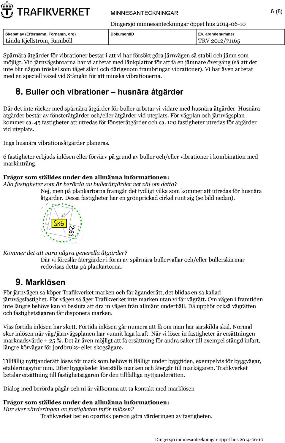 Vi har även arbetat med en speciell växel vid Stångån för att minska vibrationerna. 8.