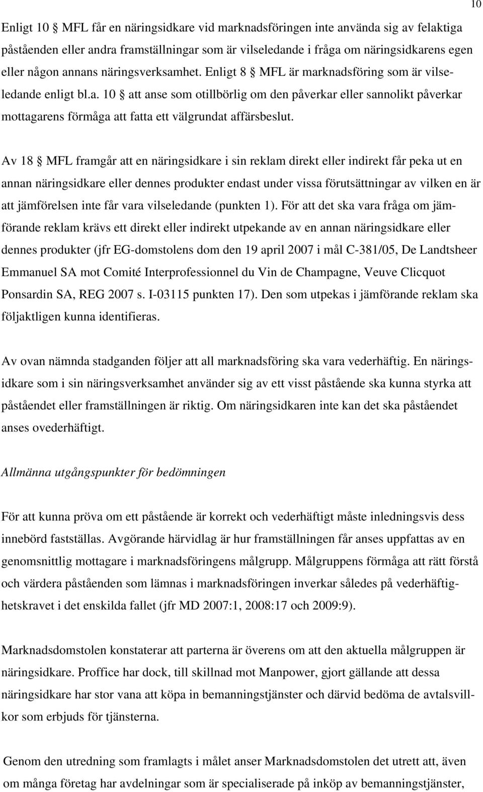 Av 18 MFL framgår att en näringsidkare i sin reklam direkt eller indirekt får peka ut en annan näringsidkare eller dennes produkter endast under vissa förutsättningar av vilken en är att jämförelsen