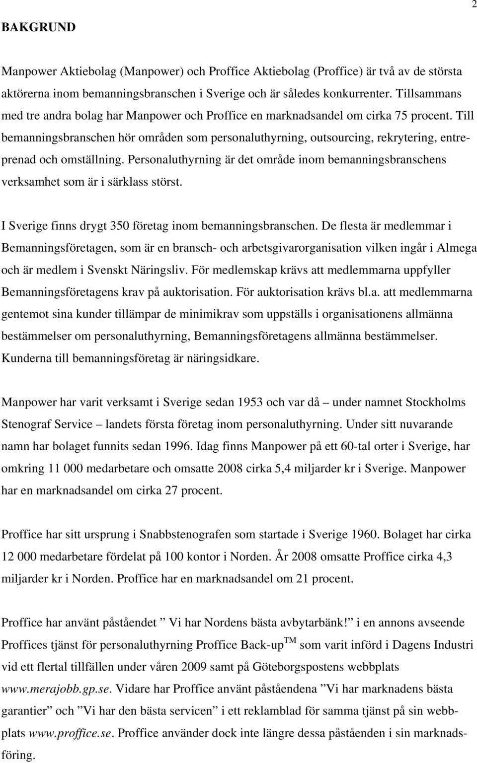 Till bemanningsbranschen hör områden som personaluthyrning, outsourcing, rekrytering, entreprenad och omställning.